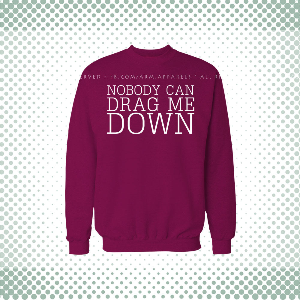 No Body Can Drag Me Down Maroon Sweat Shirt