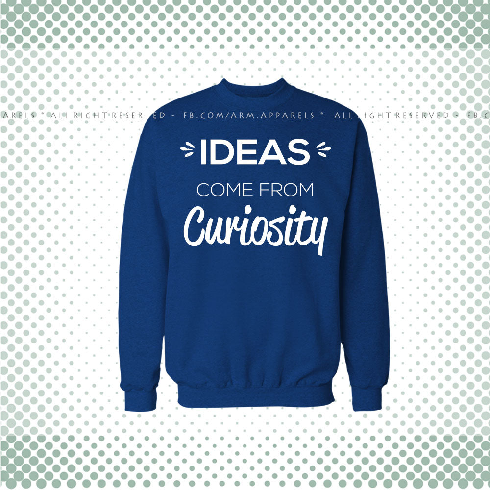 Ideas Comes From Curiosity Sweat Shirt