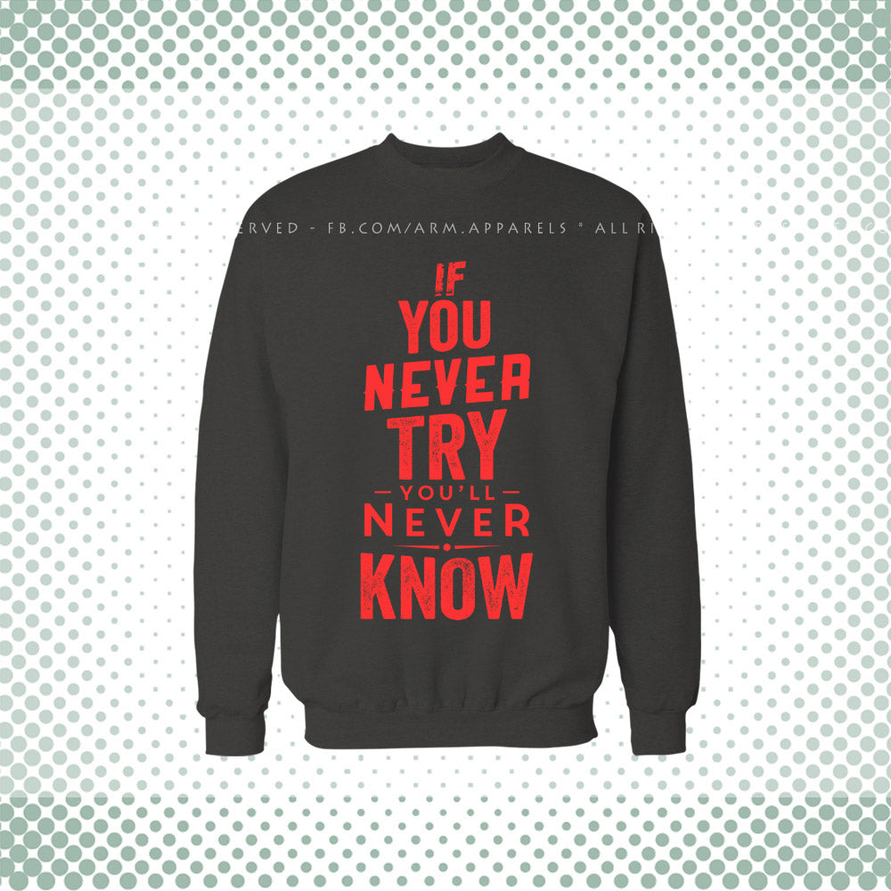 If You Never Try You Will Never Know Sweat Shirt