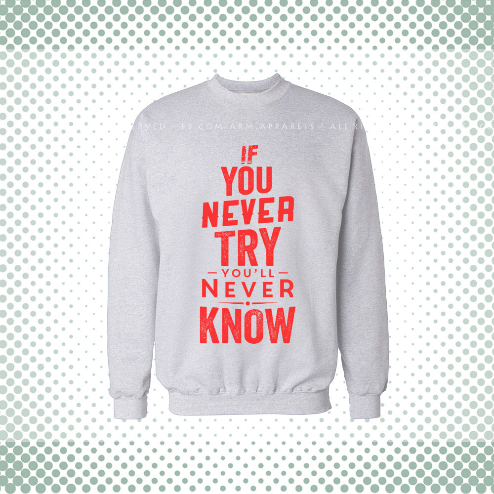 If You Never Try You Will Never Know Sweat Shirt