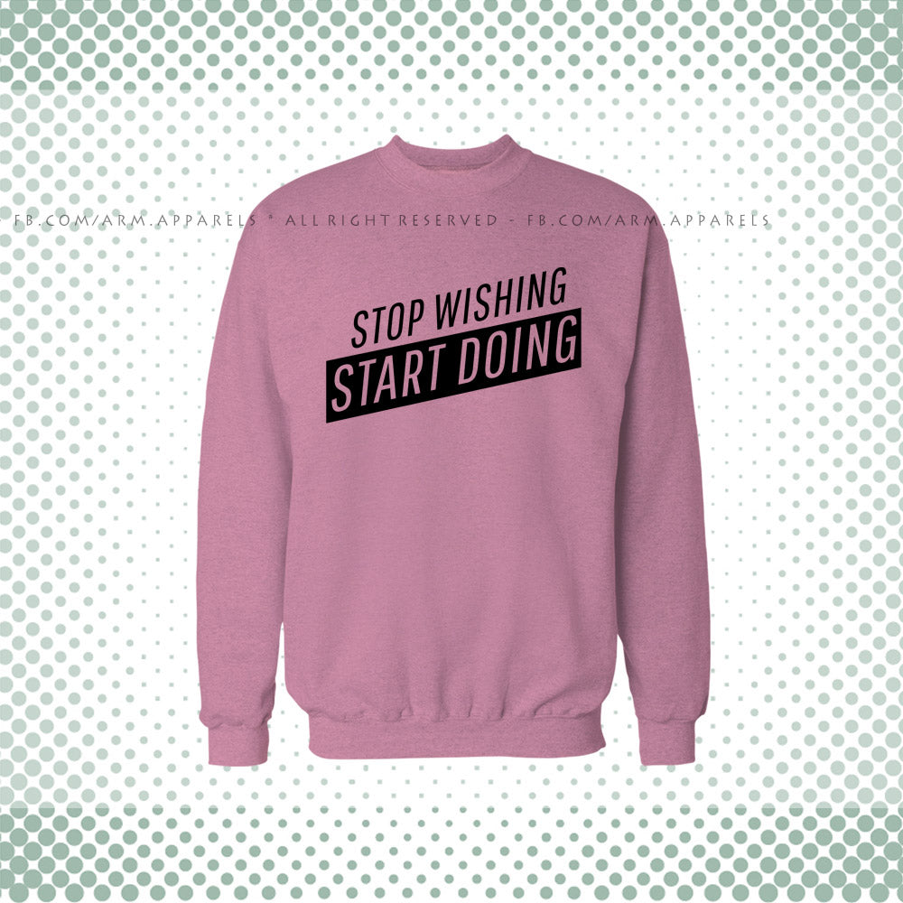 Stop Wishing Start Doing Sweat Shirt