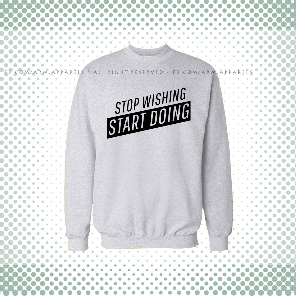 Stop Wishing Start Doing Sweat Shirt